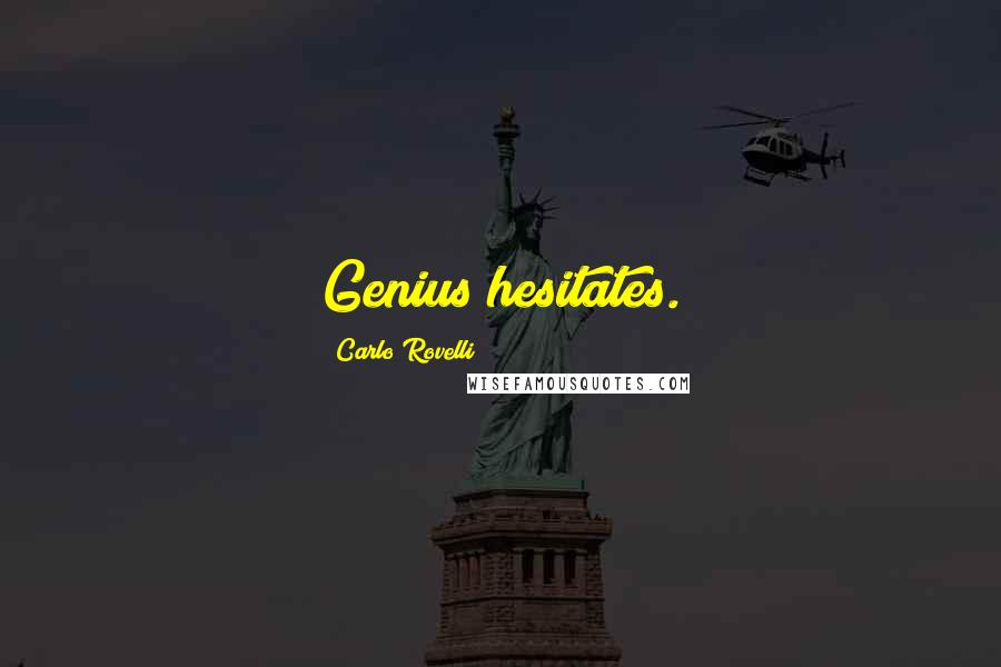 Carlo Rovelli Quotes: Genius hesitates.
