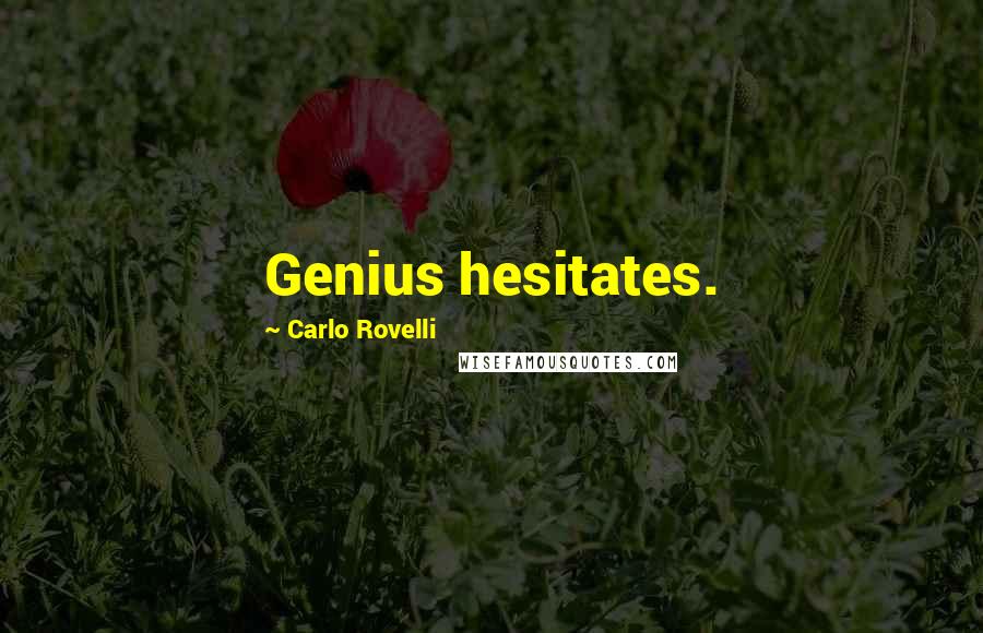 Carlo Rovelli Quotes: Genius hesitates.