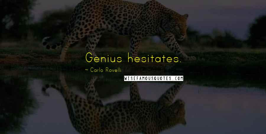 Carlo Rovelli Quotes: Genius hesitates.