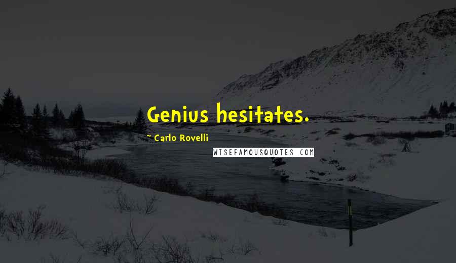 Carlo Rovelli Quotes: Genius hesitates.