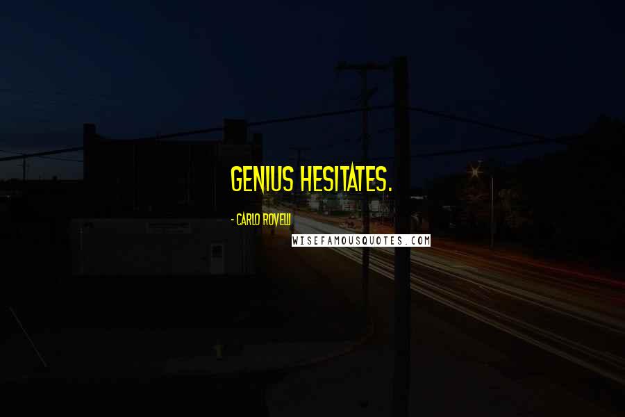 Carlo Rovelli Quotes: Genius hesitates.