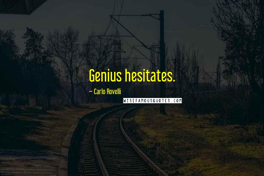 Carlo Rovelli Quotes: Genius hesitates.