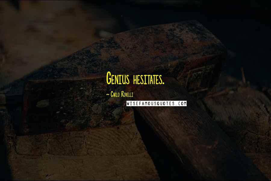 Carlo Rovelli Quotes: Genius hesitates.