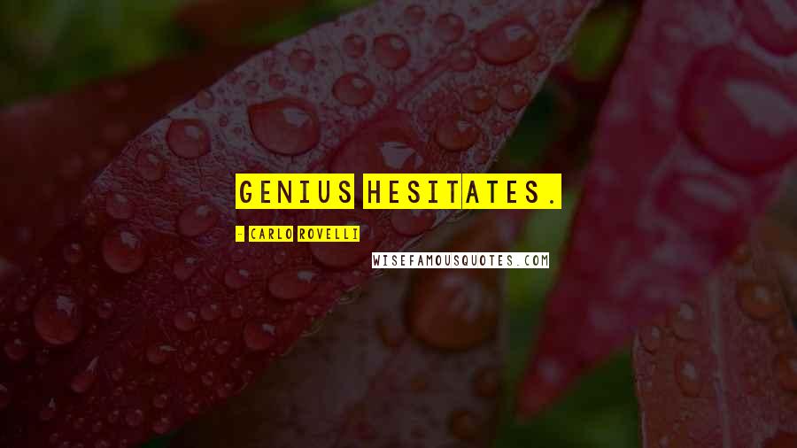 Carlo Rovelli Quotes: Genius hesitates.