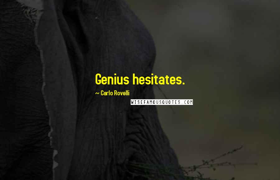 Carlo Rovelli Quotes: Genius hesitates.