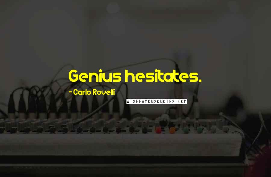 Carlo Rovelli Quotes: Genius hesitates.