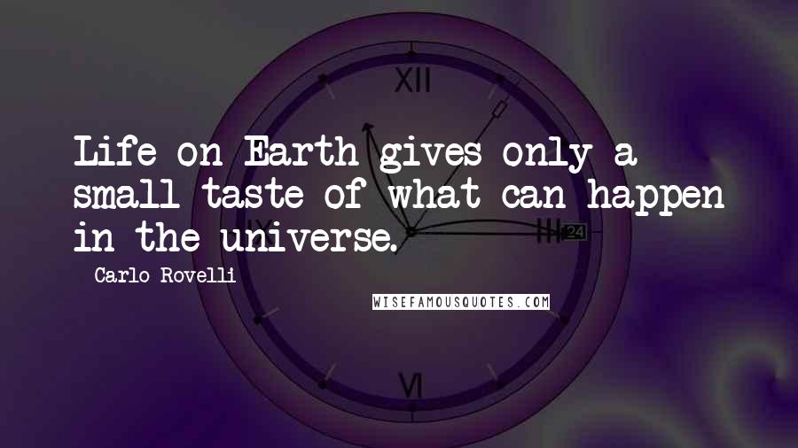 Carlo Rovelli Quotes: Life on Earth gives only a small taste of what can happen in the universe.