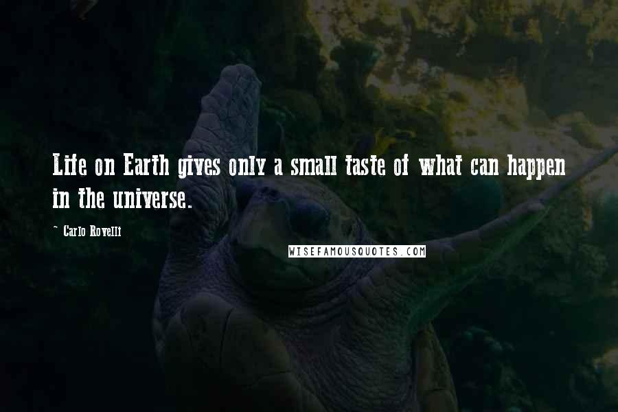 Carlo Rovelli Quotes: Life on Earth gives only a small taste of what can happen in the universe.