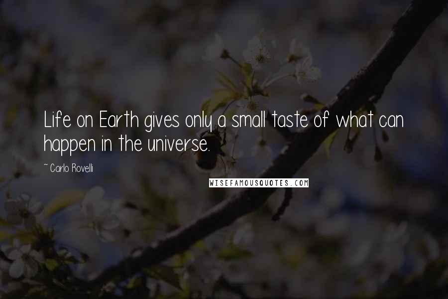 Carlo Rovelli Quotes: Life on Earth gives only a small taste of what can happen in the universe.