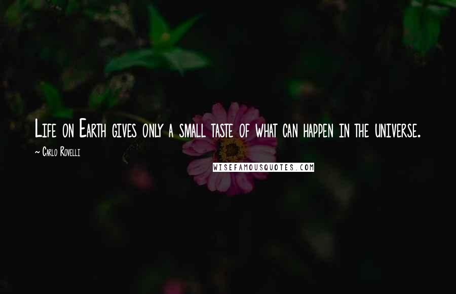 Carlo Rovelli Quotes: Life on Earth gives only a small taste of what can happen in the universe.