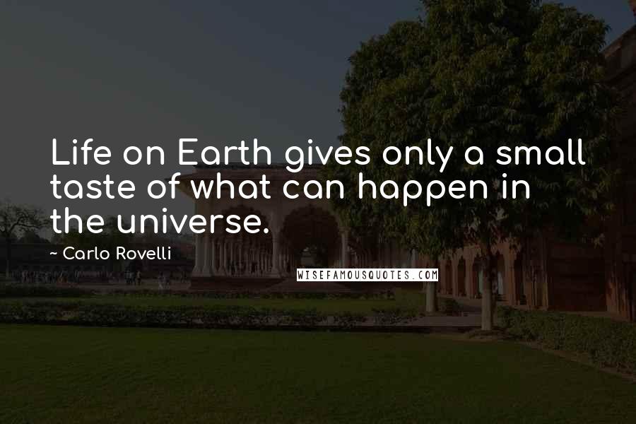 Carlo Rovelli Quotes: Life on Earth gives only a small taste of what can happen in the universe.