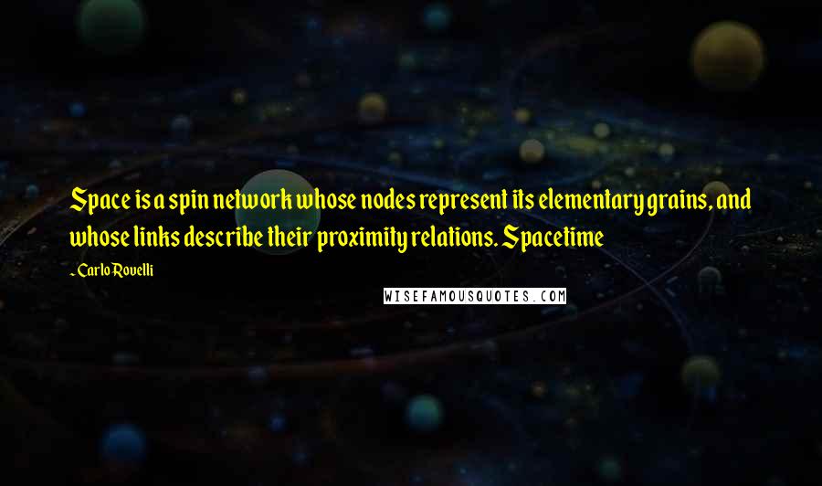 Carlo Rovelli Quotes: Space is a spin network whose nodes represent its elementary grains, and whose links describe their proximity relations. Spacetime