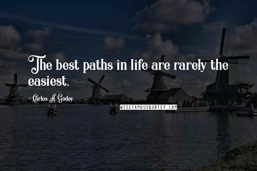 Carlos A. Godoy Quotes: The best paths in life are rarely the easiest.