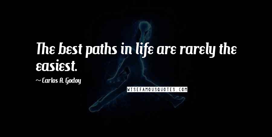 Carlos A. Godoy Quotes: The best paths in life are rarely the easiest.