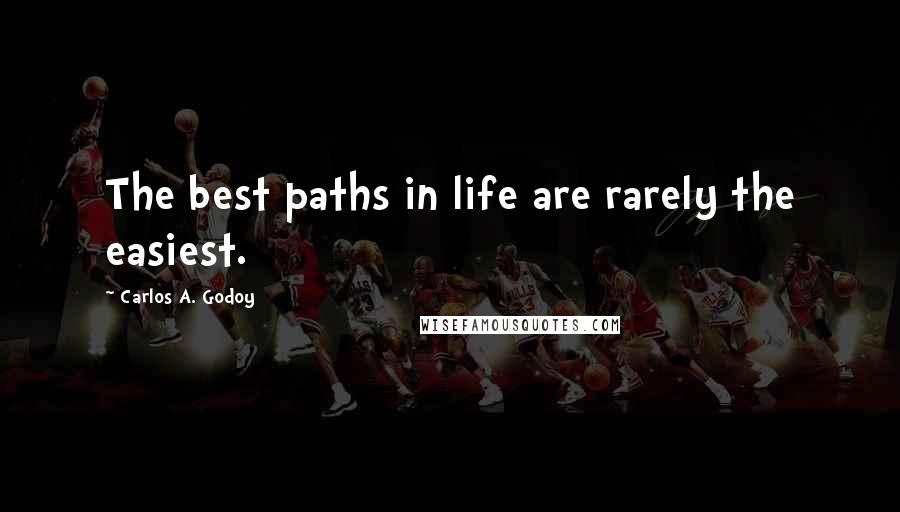 Carlos A. Godoy Quotes: The best paths in life are rarely the easiest.
