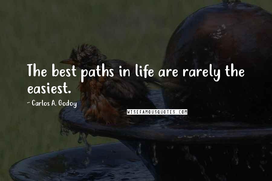 Carlos A. Godoy Quotes: The best paths in life are rarely the easiest.