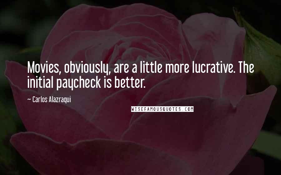 Carlos Alazraqui Quotes: Movies, obviously, are a little more lucrative. The initial paycheck is better.