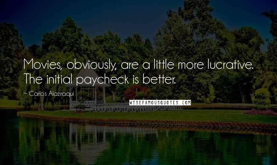 Carlos Alazraqui Quotes: Movies, obviously, are a little more lucrative. The initial paycheck is better.