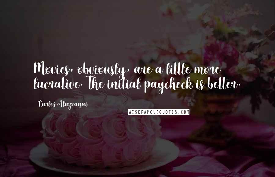 Carlos Alazraqui Quotes: Movies, obviously, are a little more lucrative. The initial paycheck is better.