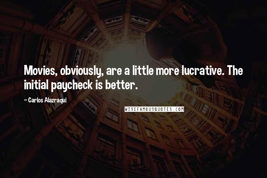 Carlos Alazraqui Quotes: Movies, obviously, are a little more lucrative. The initial paycheck is better.