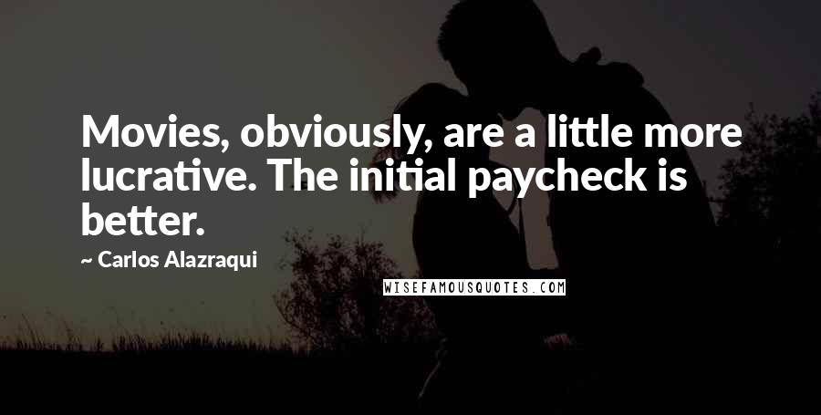 Carlos Alazraqui Quotes: Movies, obviously, are a little more lucrative. The initial paycheck is better.