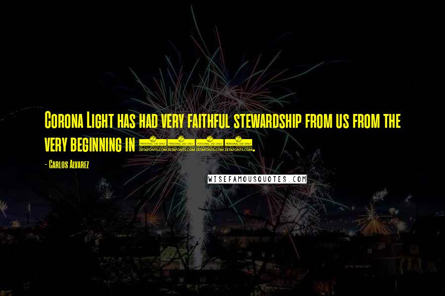 Carlos Alvarez Quotes: Corona Light has had very faithful stewardship from us from the very beginning in 1989.