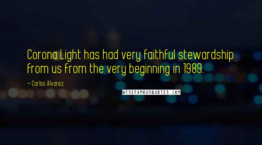 Carlos Alvarez Quotes: Corona Light has had very faithful stewardship from us from the very beginning in 1989.