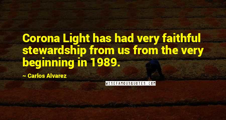 Carlos Alvarez Quotes: Corona Light has had very faithful stewardship from us from the very beginning in 1989.