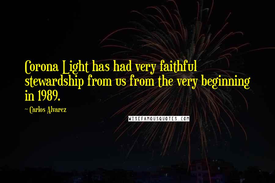 Carlos Alvarez Quotes: Corona Light has had very faithful stewardship from us from the very beginning in 1989.