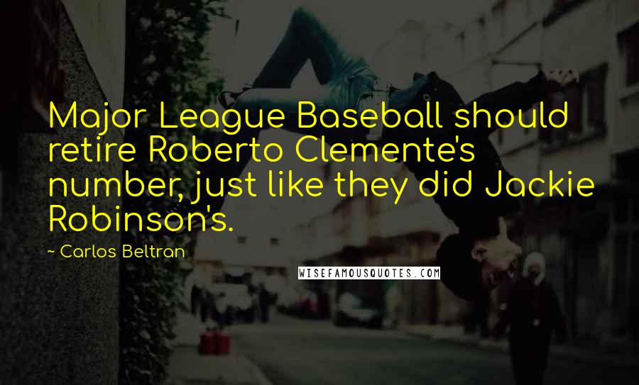 Carlos Beltran Quotes: Major League Baseball should retire Roberto Clemente's number, just like they did Jackie Robinson's.
