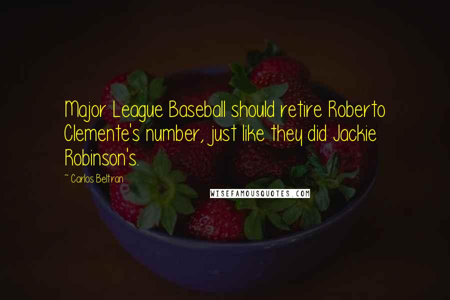 Carlos Beltran Quotes: Major League Baseball should retire Roberto Clemente's number, just like they did Jackie Robinson's.