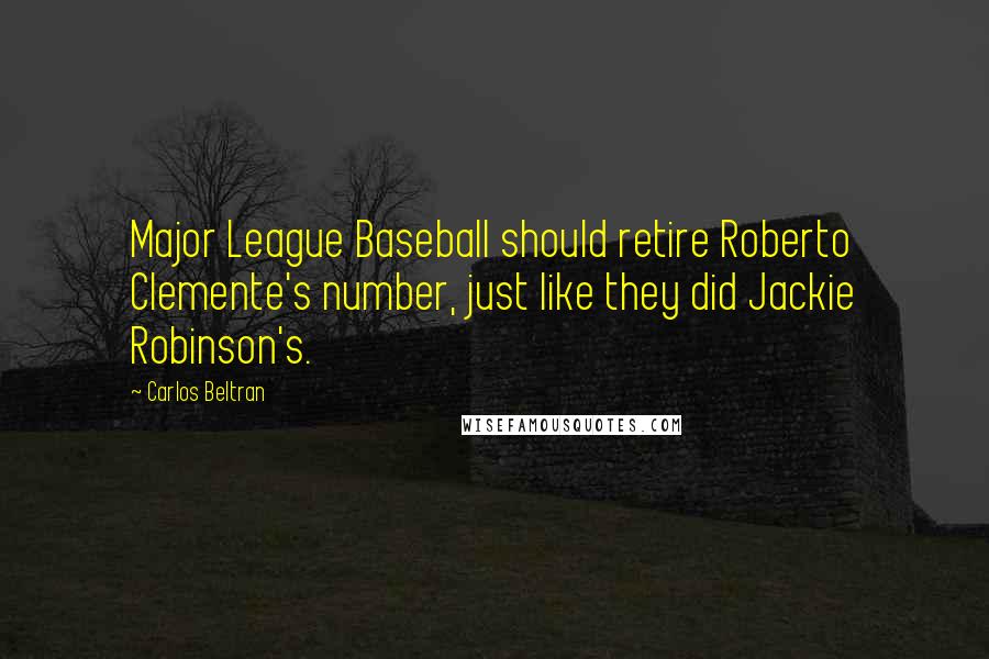 Carlos Beltran Quotes: Major League Baseball should retire Roberto Clemente's number, just like they did Jackie Robinson's.