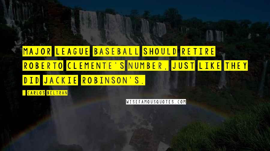 Carlos Beltran Quotes: Major League Baseball should retire Roberto Clemente's number, just like they did Jackie Robinson's.