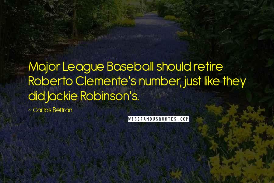 Carlos Beltran Quotes: Major League Baseball should retire Roberto Clemente's number, just like they did Jackie Robinson's.