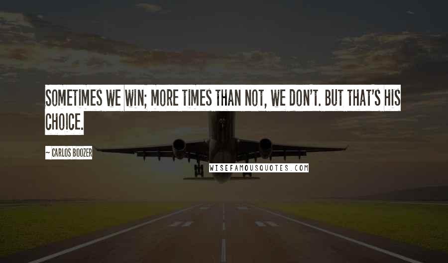 Carlos Boozer Quotes: Sometimes we win; more times than not, we don't. But that's his choice.