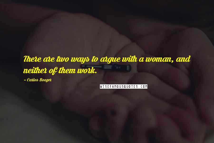 Carlos Boozer Quotes: There are two ways to argue with a woman, and neither of them work.
