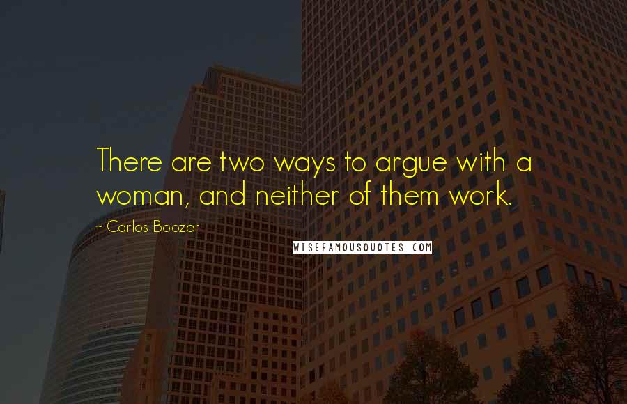 Carlos Boozer Quotes: There are two ways to argue with a woman, and neither of them work.
