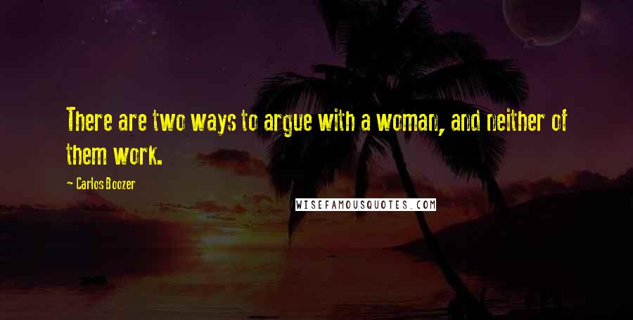 Carlos Boozer Quotes: There are two ways to argue with a woman, and neither of them work.