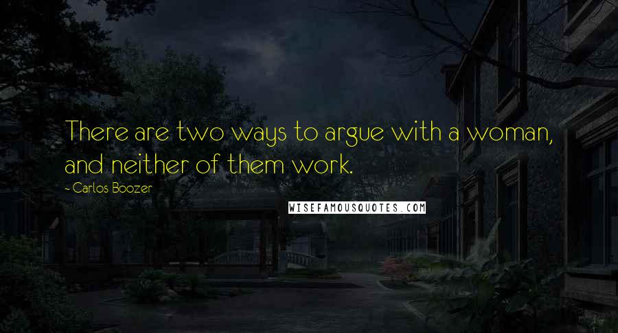 Carlos Boozer Quotes: There are two ways to argue with a woman, and neither of them work.