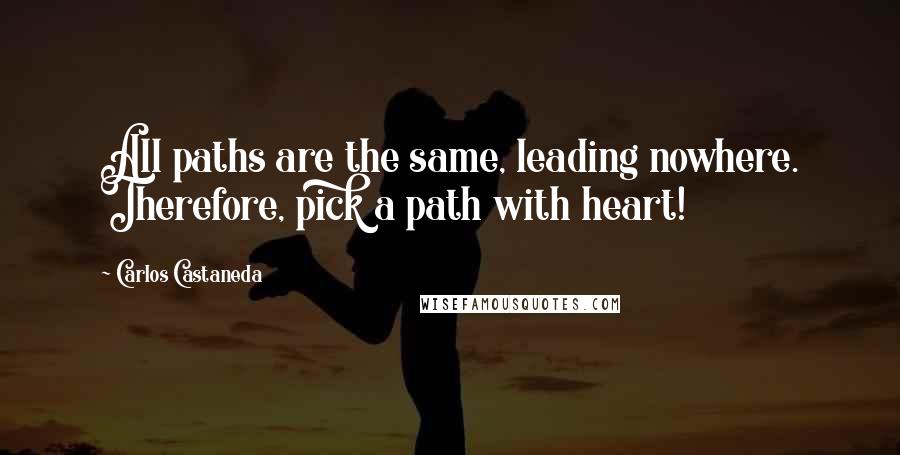 Carlos Castaneda Quotes: All paths are the same, leading nowhere. Therefore, pick a path with heart!