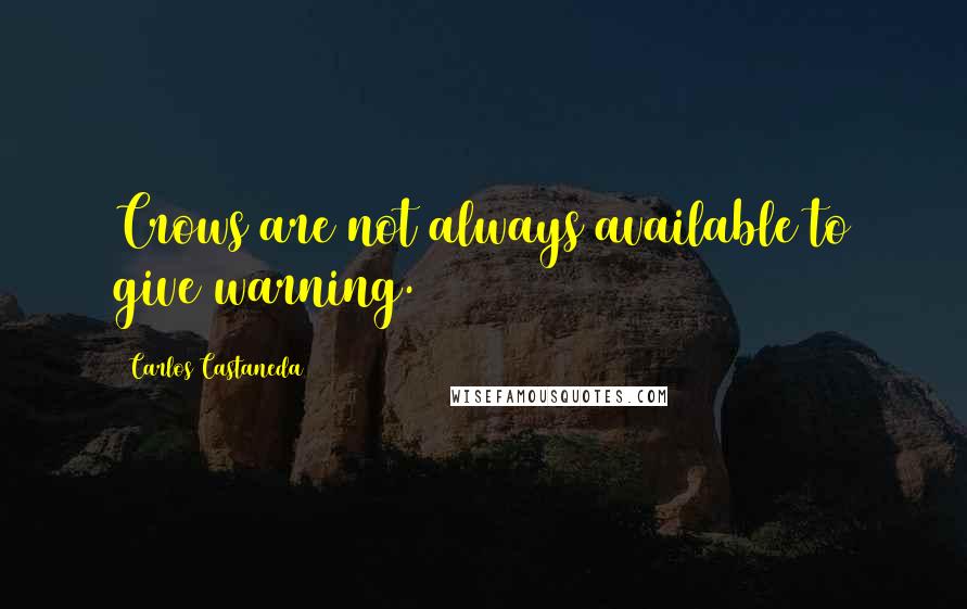 Carlos Castaneda Quotes: Crows are not always available to give warning.