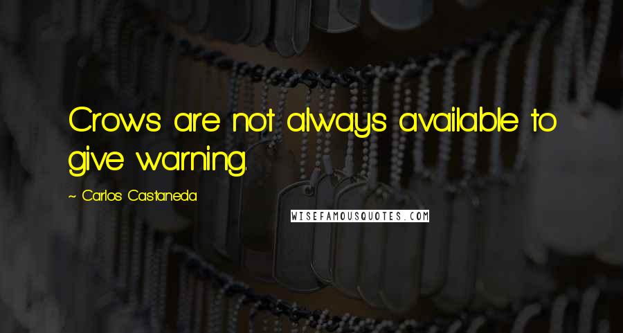 Carlos Castaneda Quotes: Crows are not always available to give warning.