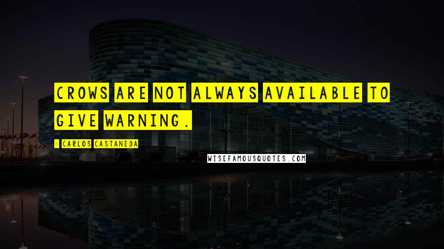 Carlos Castaneda Quotes: Crows are not always available to give warning.