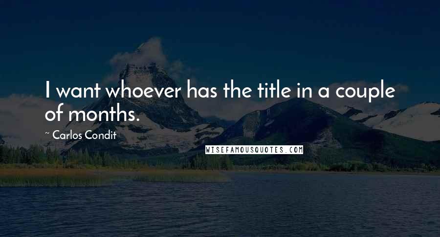 Carlos Condit Quotes: I want whoever has the title in a couple of months.