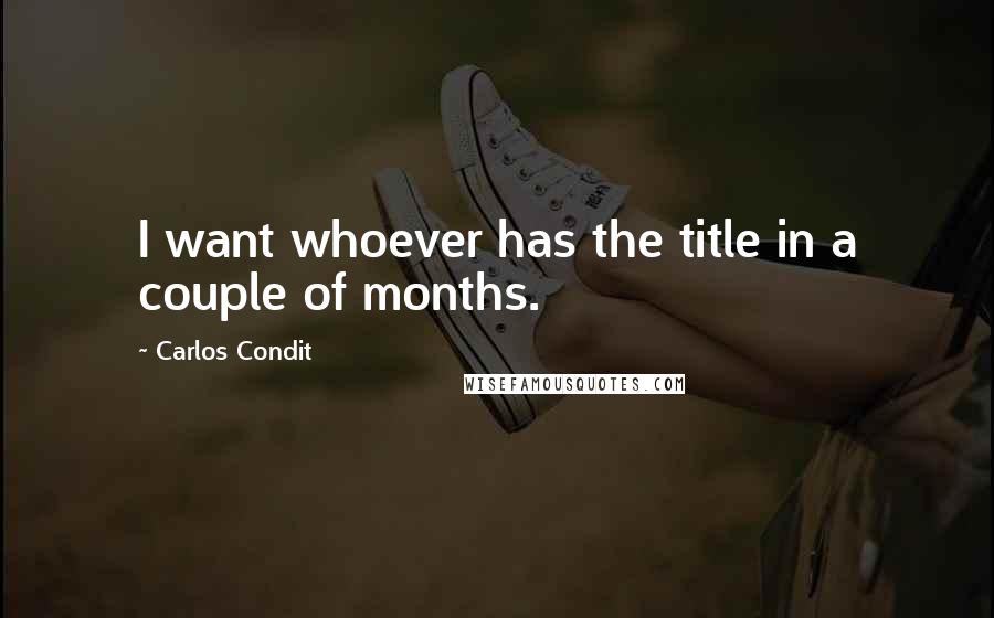Carlos Condit Quotes: I want whoever has the title in a couple of months.