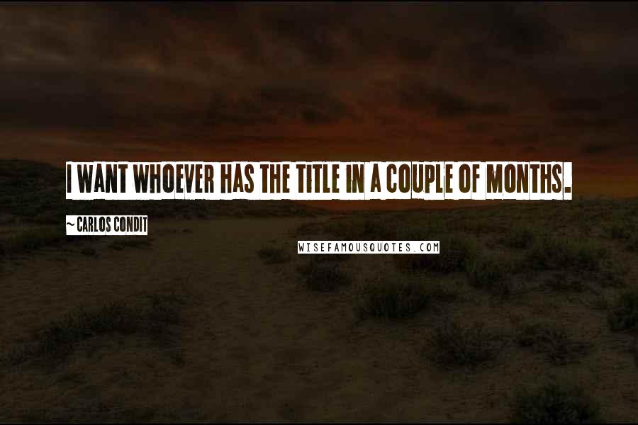 Carlos Condit Quotes: I want whoever has the title in a couple of months.