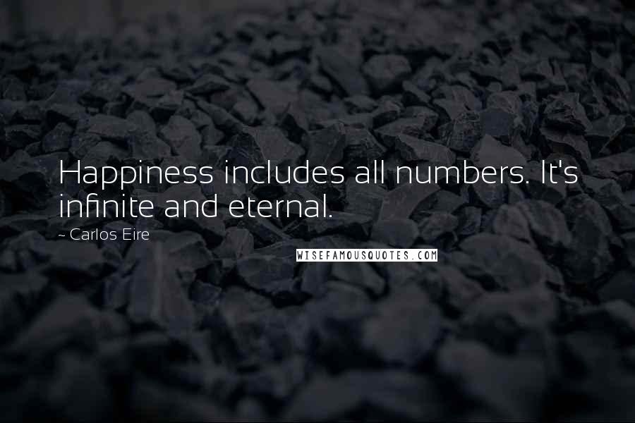 Carlos Eire Quotes: Happiness includes all numbers. It's infinite and eternal.