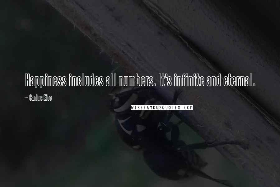 Carlos Eire Quotes: Happiness includes all numbers. It's infinite and eternal.