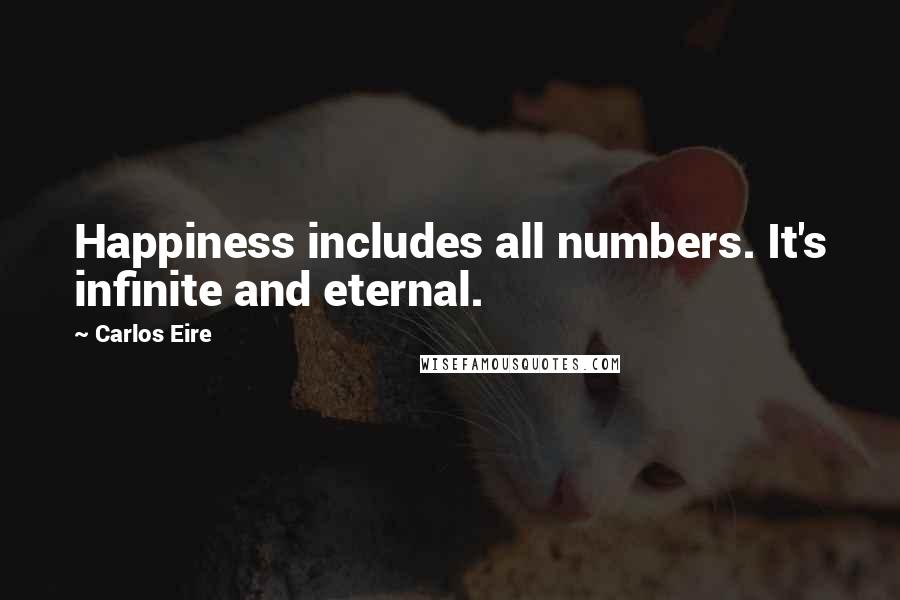 Carlos Eire Quotes: Happiness includes all numbers. It's infinite and eternal.