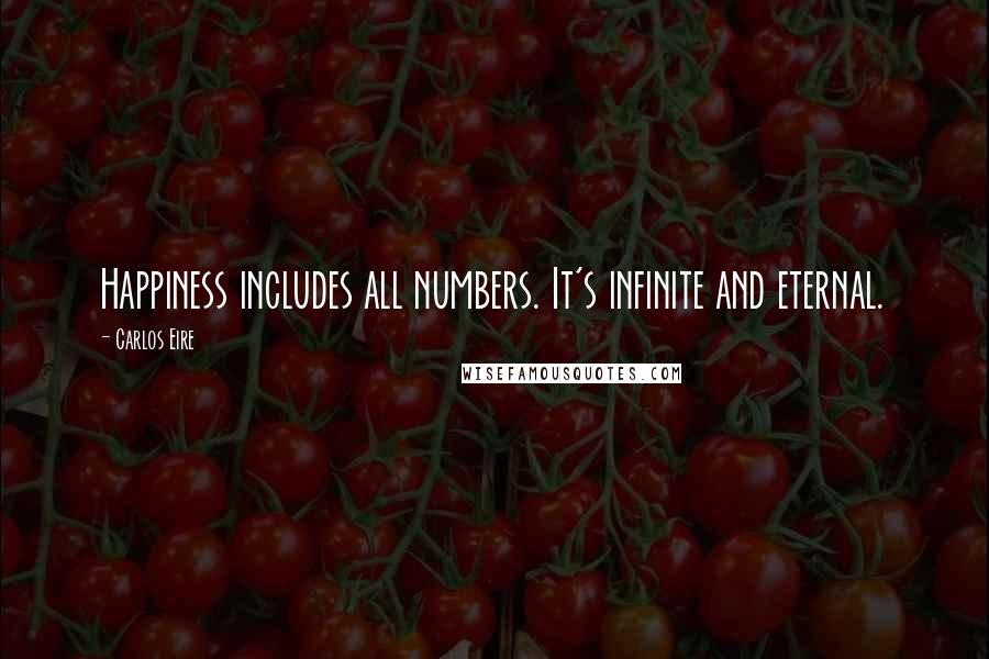 Carlos Eire Quotes: Happiness includes all numbers. It's infinite and eternal.